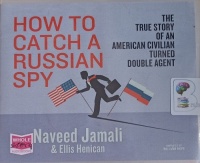 How to Catch a Russian Spy - The True Story of an American Civilian Turned Double Agent written by Naveed Jamali & Ellis Henican performed by William Hope on Audio CD (Unabridged)
